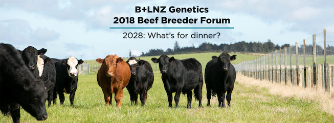 B+LNZ Genetics 2018 Beef Breeder Forum - “2028: What’s for dinner?”